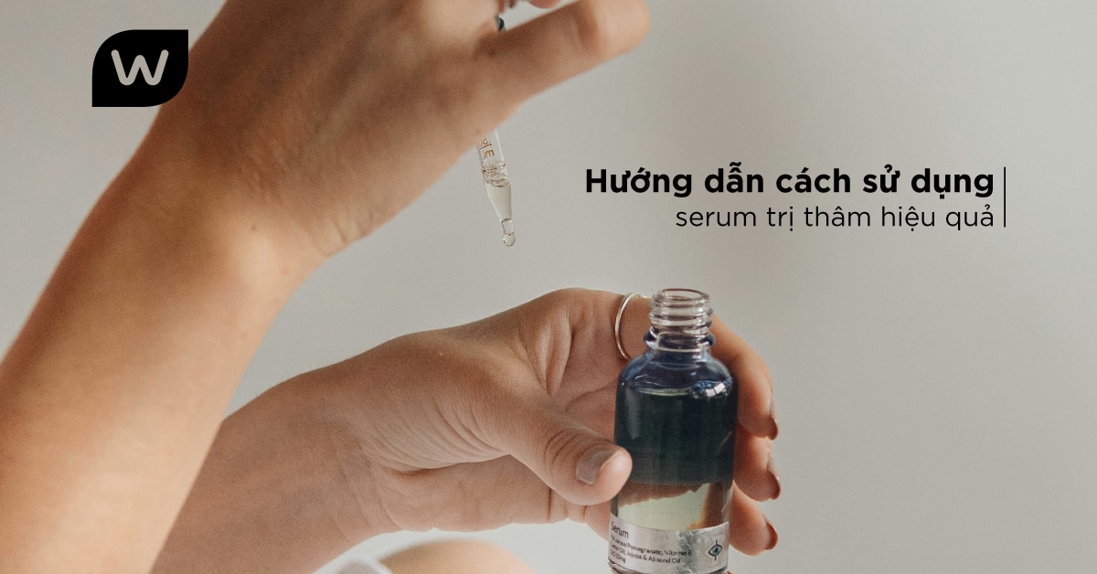 Hướng Dẫn Cách Sử Dụng Serum Trị Thâm Hiệu Quả