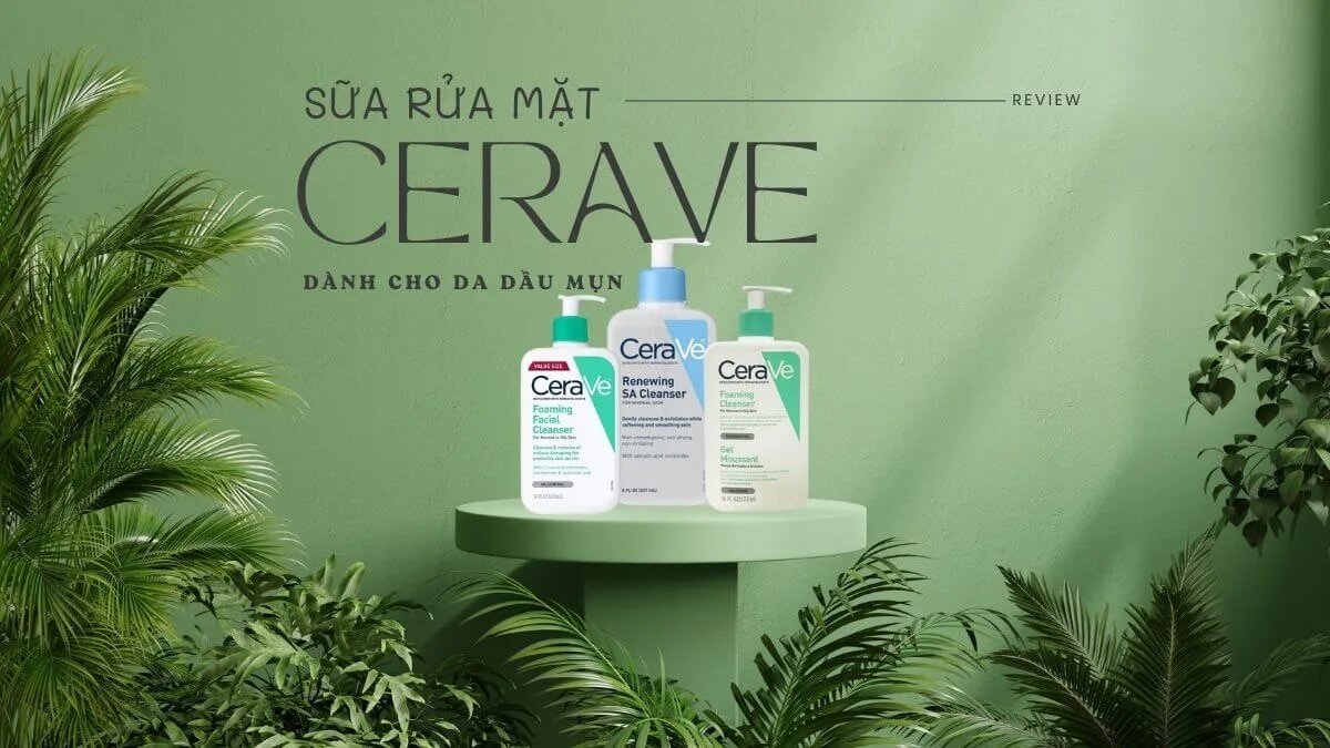 Hướng dẫn sử dụng sữa rửa mặt Cerave cho da dầu