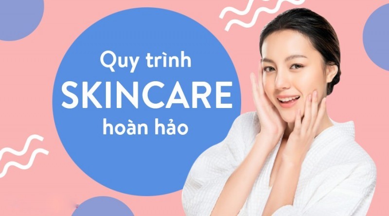 Chu trình skincare: Làm sao để có làn da đẹp và khỏe mạnh?