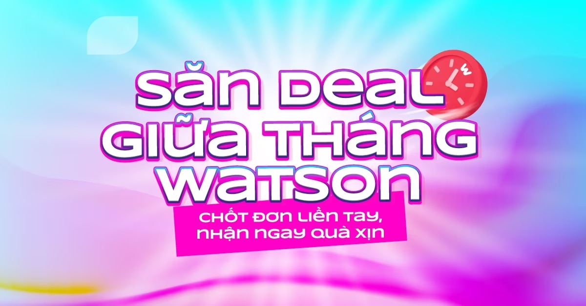 Sale giữa tháng cùng Watsons với nhiều ưu đãi hấp dẫn