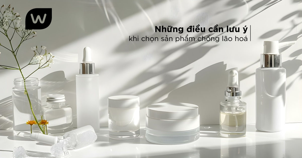 Những điều cần lưu ý khi chọn sản phẩm chống lão hóa