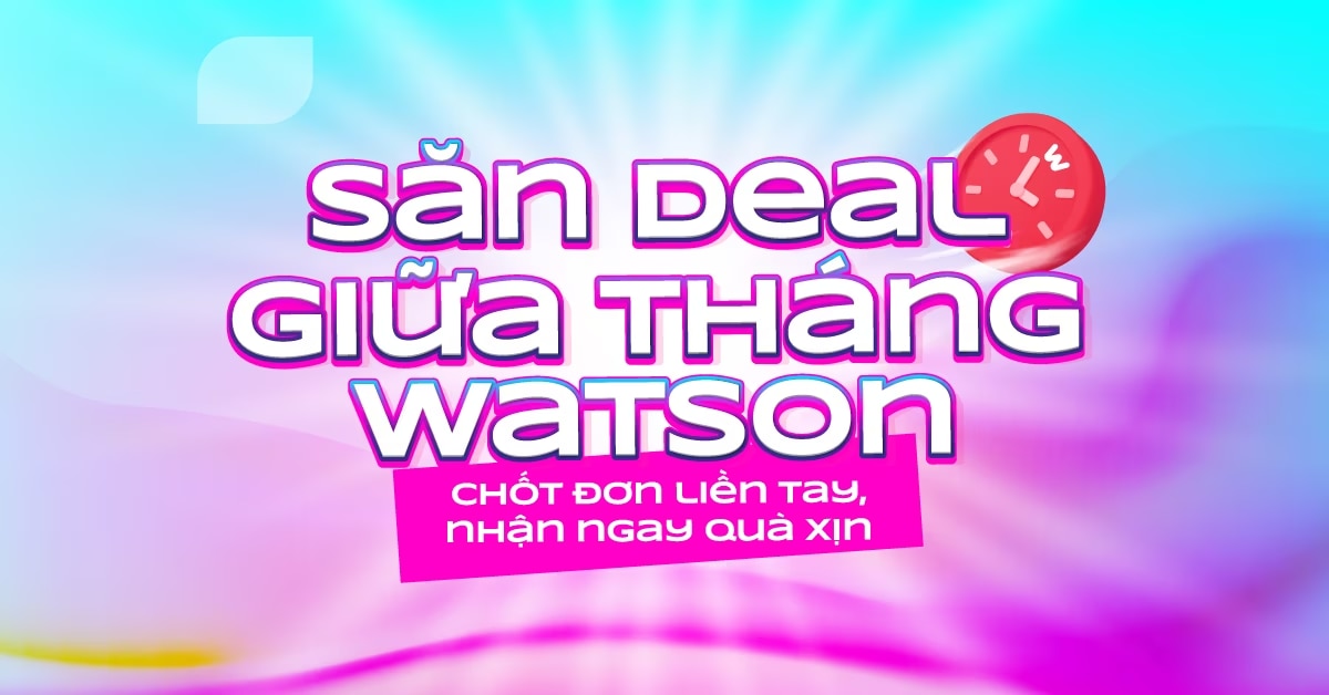 Cơ hội săn deal hời với Watsons sale giữa tháng